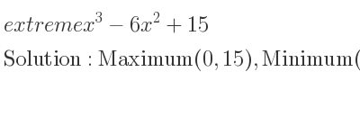 The extreme x^3-6x^2+15 is Maximum(0,15),Minimum(4,-17)